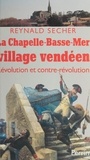Reynald Secher et Jean Meyer - La Chapelle-Basse-Mer, village vendéen - Révolution et contre-Révolution.
