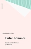 Guillemette Racine - Entre hommes - Paroles sur les femmes (1880-1930).
