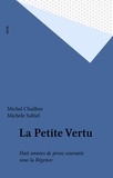 Michel Chaillou et Michèle Saltiel - La Petite Vertu - Huit années de prose courante sous la Régence.