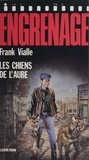 Franck Vialle - Engrenage : Les Chiens de l'aube.