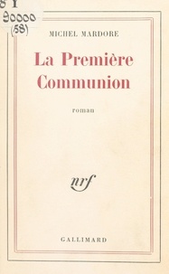 Michel Mardore - La première communion - D'après le chef-d'œuvre du marquis de Sade : Eugénie de Franval.