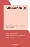 Pierre Deffontaines et Mariel Jean-Brunhes Delamarre - Atlas aérien (3) - Pyrénées, Languedoc, Aquitaine, Massif central.