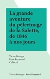 Victor Bettega et René Reymond - La grande aventure du pèlerinage de la Salette, de 1846 à nos jours.