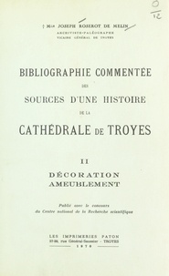 Joseph Roserot de Melin et Françoise Bibolet - Bibliographie commentée des sources d'une histoire de la cathédrale de Troyes (2). Décoration ameublement.