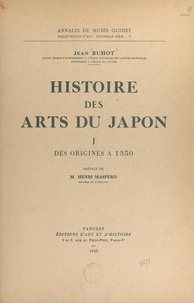 Jean Buhot et Henri Maspero - Histoire des arts du Japon (1). Des origines à 1350.