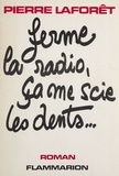 Pierre Laforêt - Ferme la radio, ça me scie les dents.