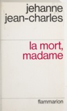 Jehanne Jean-Charles - La mort, madame.
