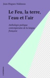 Jean-Hugues Malineau - Le Feu, la terre, l'eau et l'air - Anthologie poétique contemporaine de langue française.