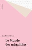 Jean-Pierre Mohen - Le Monde des mégalithes.