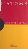Jean-Paul Auffray et Catherine Cornu - L'atome - Un exposé pour comprendre, un essai pour réfléchir.