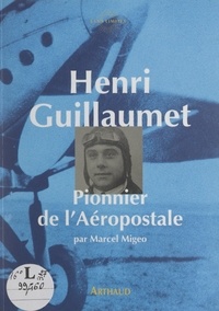 Marcel Migeo et Jean-Jacques Annaud - Henri Guillaumet, pionnier de l'Aéropostale.