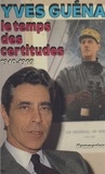 Yves Guéna - Le temps des certitudes : 1940-1969.
