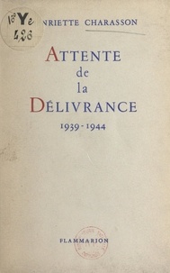 Henriette Charasson - Attente de la délivrance - 1939-1944.