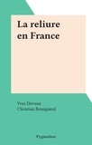 Yves Devaux et Christian Bessigneul - La reliure en France.
