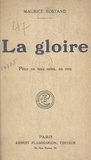 Maurice Rostand - La gloire - Pièce en trois actes, en vers, représentée pour la première fois, au Théâtre Sarah-Bernhardt, le 19 octobre 1921.