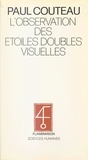 Paul Couteau et Jean-Claude Pecker - L'observation des étoiles doubles visuelles - Suivie d'un catalogue de 744 étoiles doubles pour tous les instruments.