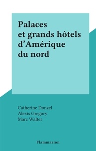 Catherine Donzel et Alexis Gregory - Palaces et grands hôtels d'Amérique du nord.