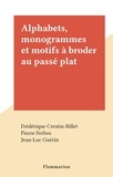 Frédérique Crestin-Billet et Pierre Ferbos - Alphabets, monogrammes et motifs à broder au passé plat.