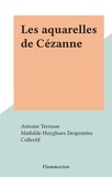 Antoine Terrasse et  Collectif - Les aquarelles de Cézanne.