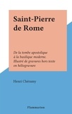 Henri Chéramy - Saint-Pierre de Rome - De la tombe apostolique à la basilique moderne. Illustré de gravures hors texte en héliogravure.