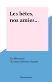 Abel Bonnard et Christian Melchior-Bonnet - Les bêtes, nos amies....