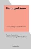 Charles Mahauden et Emmanuel Kasongo-Niembo Nday - Kisongokimo - Chasse et magie chez les Balubas.
