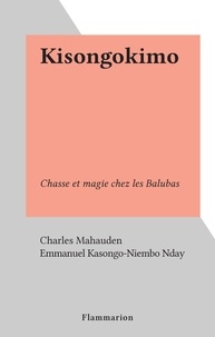 Charles Mahauden et Emmanuel Kasongo-Niembo Nday - Kisongokimo - Chasse et magie chez les Balubas.