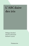 Philippe Bonduel et Maurice Boussard - L'ABCdaire des iris.