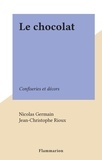 Nicolas Germain et Jean-Christophe Rioux - Le chocolat - Confiseries et décors.