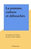 R. Bouhier de L'Écluse et Jacques Le Roy Ladurie - La pomme, culture et débouchés.