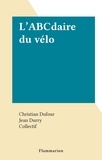 Christian Dufour et Jean Durry - L'ABCdaire du vélo.