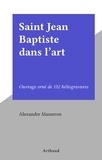 Alexandre Masseron - Saint Jean Baptiste dans l'art - Ouvrage orné de 152 héliogravures.