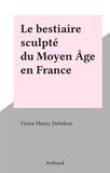 Victor-Henry Debidour - Le bestiaire sculpté du Moyen Âge en France.