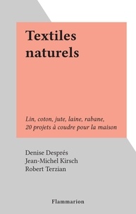 Denise Despres et Jean-Michel Kirsch - Textiles naturels - Lin, coton, jute, laine, rabane, 20 projets à coudre pour la maison.
