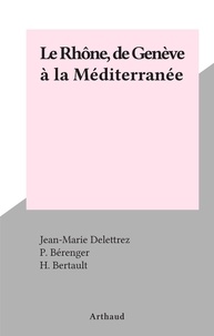 Jean-Marie Delettrez et P. Bérenger - Le Rhône, de Genève à la Méditerranée.