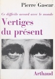 Pierre Gascar et Alain Cances - Vertiges du présent - Ce difficile accord avec le monde.