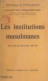 Maurice Gaudefroy-Demombynes et L. Matruchot - Les institutions musulmanes.