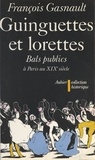 François Gasnault et Maurice Agulhon - Guinguettes et lorettes - Bals publics et danse sociale à Paris entre 1830 et 1870.