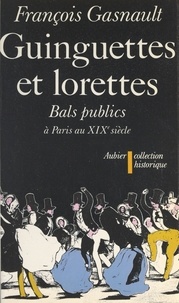 François Gasnault et Maurice Agulhon - Guinguettes et lorettes - Bals publics et danse sociale à Paris entre 1830 et 1870.