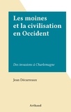 Jean Décarreaux - Les moines et la civilisation en Occident - Des invasions à Charlemagne.
