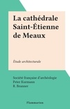  Société française d'archéologi et Peter Kurmann - La cathédrale Saint-Étienne de Meaux - Étude architecturale.