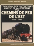 Lucien Maurice Vilain et  Collectif - L'évolution des locomotives à vapeur de la Compagnie des Chemins de Fer de l'Est, 1853-1938 - Avec aperçu sur l'évolution des voitures à voyageurs.