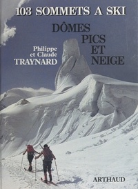 Claude Traynard et Philippe Traynard - Dômes, pics et neige - 103 sommets à ski.