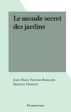 Jean-Marie Pruvost-Beaurain et Maurice Fleurent - Le monde secret des jardins.