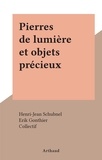 Henri-Jean Schubnel et Erik Gonthier - Pierres de lumière et objets précieux.
