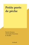 Patrick Mouton et Christophe Boisvieux - Petits ports de pêche.