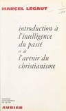 Marcel Légaut - Introduction à l'intelligence du passé et de l'avenir du christianisme.