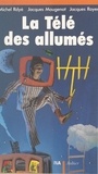 Jacques Mougenot et Michel Rdyé - La télé des allumés - 1960-1975 : une télé dans le biberon.