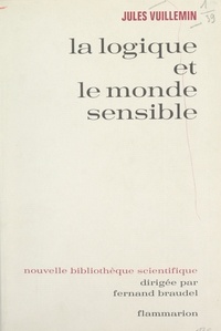 Jules Vuillemin et Fernand Braudel - La logique et le monde sensible - Étude sur les théories contemporaines de l'abstraction.