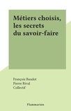 François Baudot et Pierre Rival - Métiers choisis, les secrets du savoir-faire.